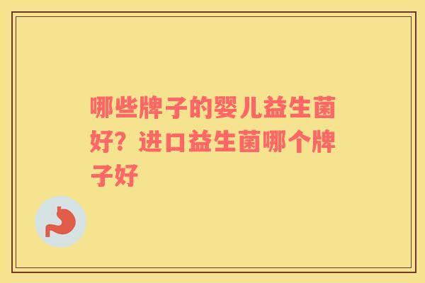 哪些牌子的婴儿益生菌好？进口益生菌哪个牌子好