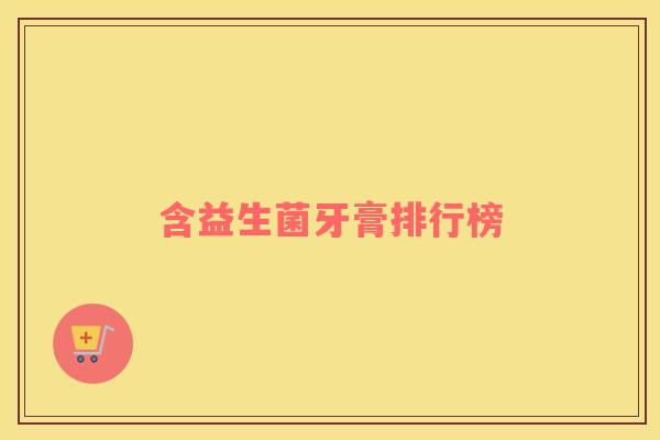 含益生菌牙膏排行榜