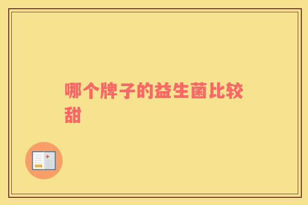 哪个牌子的益生菌比较甜