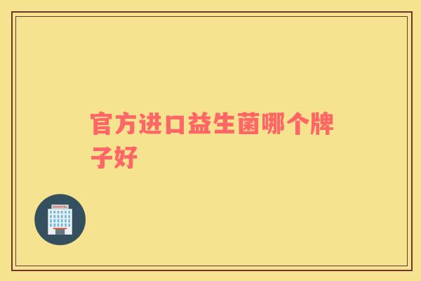 官方进口益生菌哪个牌子好
