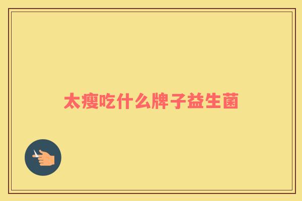 太瘦吃什么牌子益生菌