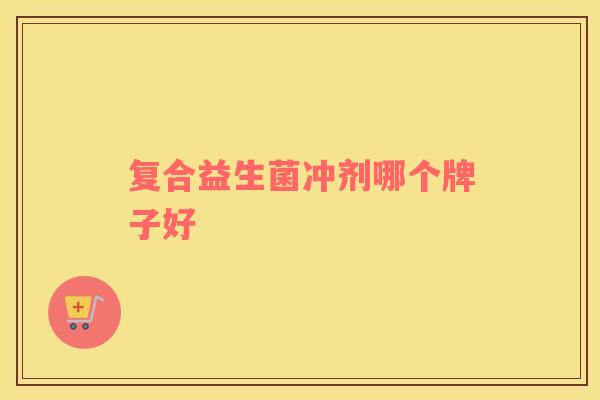 复合益生菌冲剂哪个牌子好
