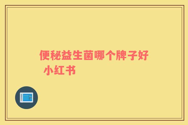 便秘益生菌哪个牌子好 小红书