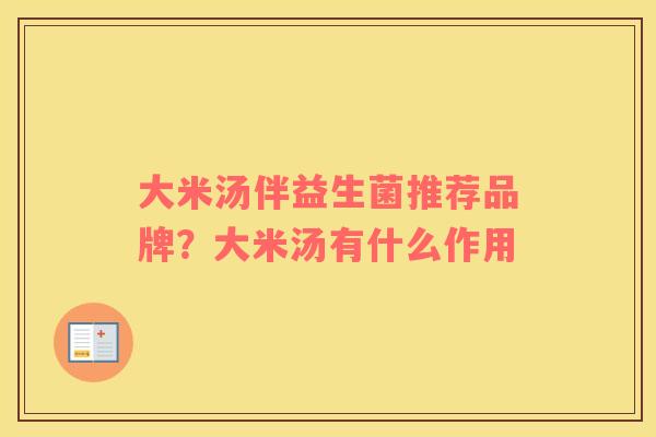 大米汤伴益生菌推荐品牌？大米汤有什么作用