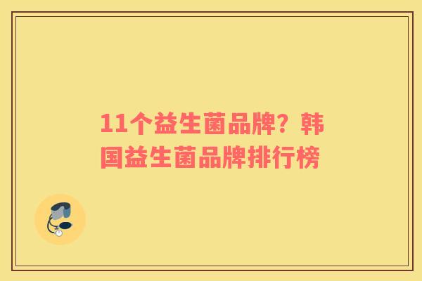 11个益生菌品牌？韩国益生菌品牌排行榜