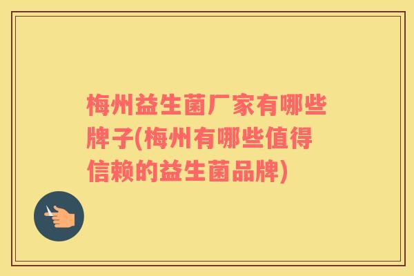 梅州益生菌厂家有哪些牌子(梅州有哪些值得信赖的益生菌品牌)