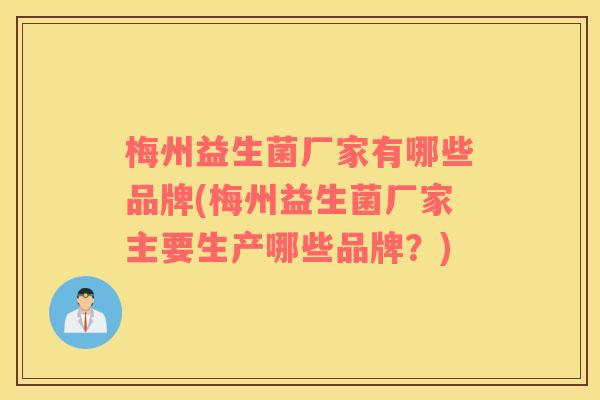 梅州益生菌厂家有哪些品牌(梅州益生菌厂家主要生产哪些品牌？)