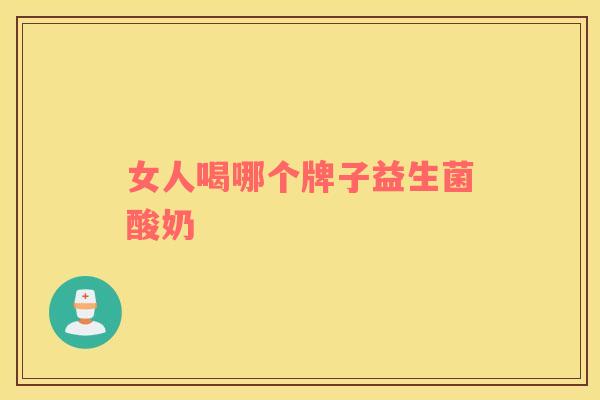 女人喝哪个牌子益生菌酸奶
