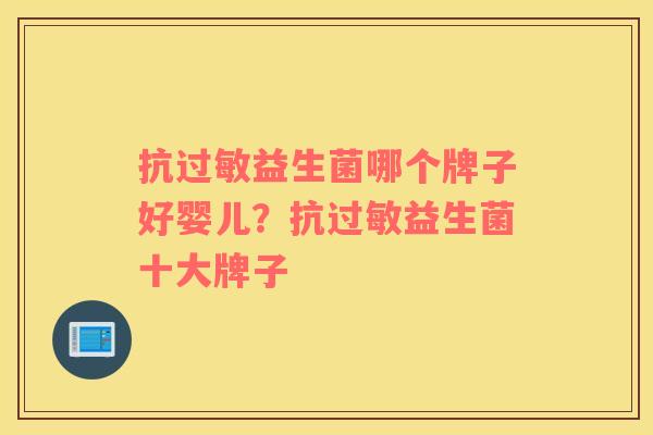 抗过敏益生菌哪个牌子好婴儿？抗过敏益生菌十大牌子