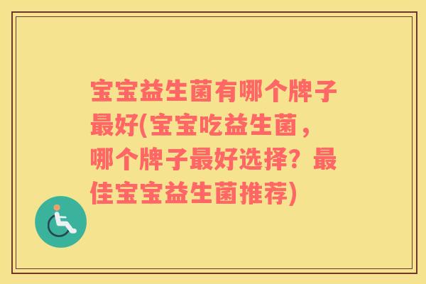 宝宝益生菌有哪个牌子最好(宝宝吃益生菌，哪个牌子最好选择？最佳宝宝益生菌推荐)