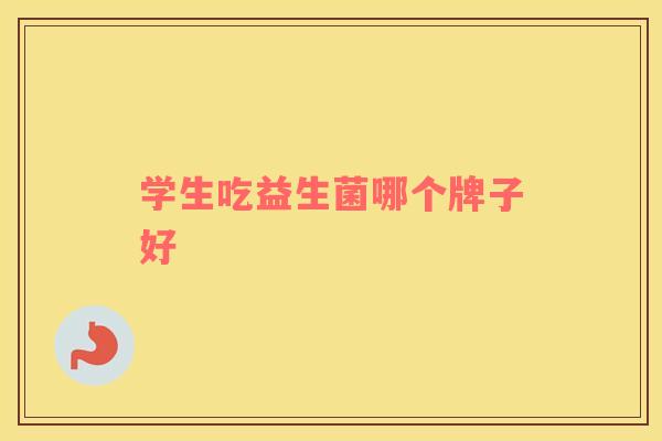 学生吃益生菌哪个牌子好 学生吃益生菌哪个牌子好