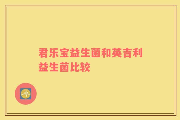 君乐宝益生菌和英吉利益生菌比较