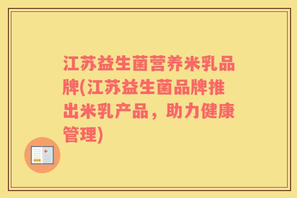 江苏益生菌营养米乳品牌(江苏益生菌品牌推出米乳产品，助力健康管理)