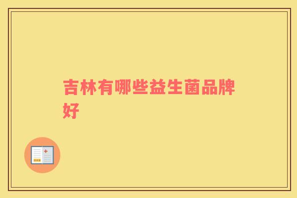 吉林有哪些益生菌品牌好