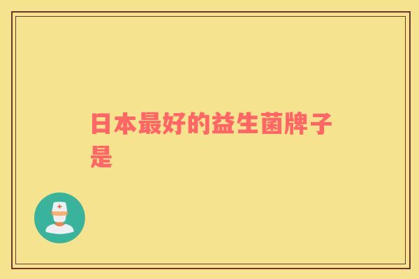 日本最好的益生菌牌子是