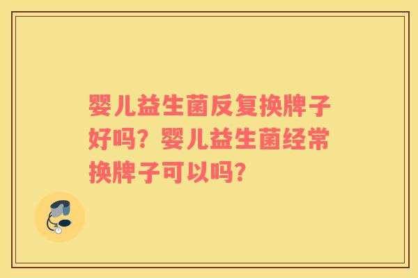 婴儿益生菌反复换牌子好吗？婴儿益生菌经常换牌子可以吗？