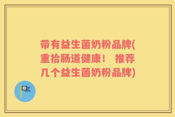 带有益生菌奶粉品牌(重拾肠道健康！ 推荐几个益生菌奶粉品牌)