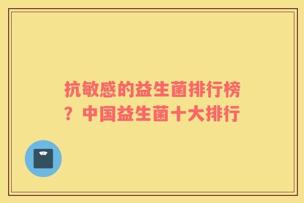 抗敏感的益生菌排行榜？中国益生菌十大排行