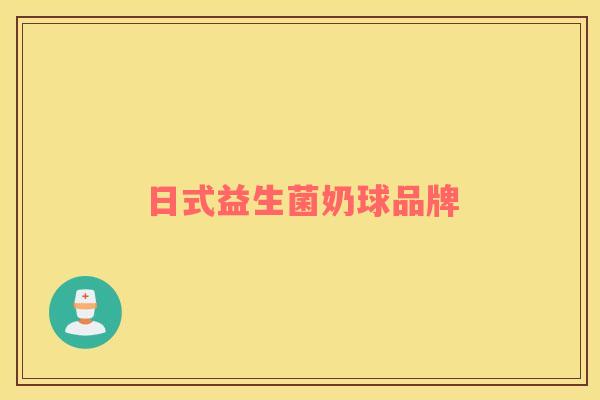 日式益生菌奶球品牌