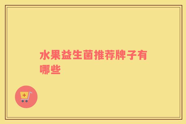 水果益生菌推荐牌子有哪些