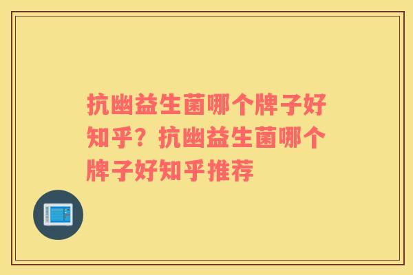 抗幽益生菌哪个牌子好知乎？抗幽益生菌哪个牌子好知乎推荐
