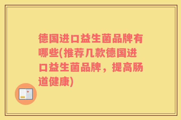 德国进口益生菌品牌有哪些(推荐几款德国进口益生菌品牌，提高肠道健康)