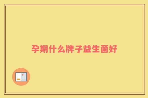 孕期什么牌子益生菌好