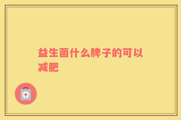 益生菌什么牌子的可以减肥