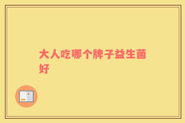 大人吃哪个牌子益生菌好