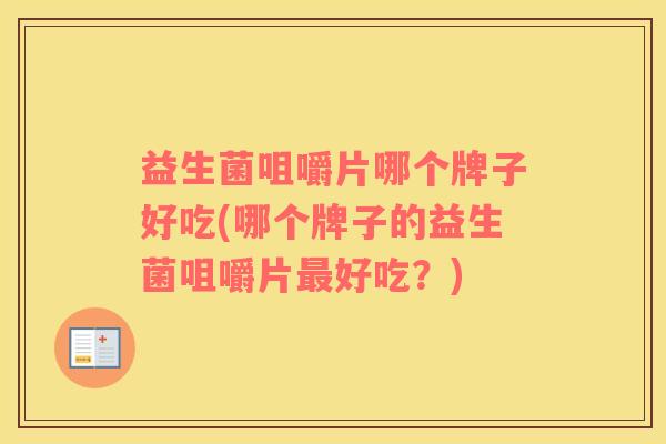 益生菌咀嚼片哪个牌子好吃(哪个牌子的益生菌咀嚼片最好吃？)