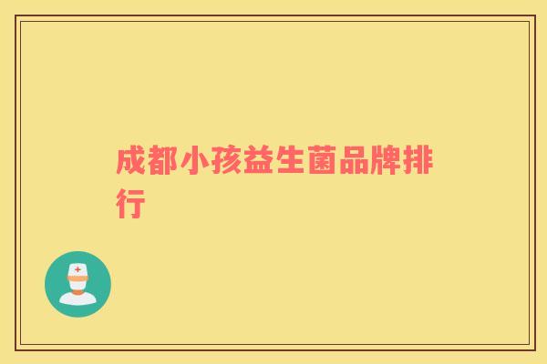 成都小孩益生菌品牌排行