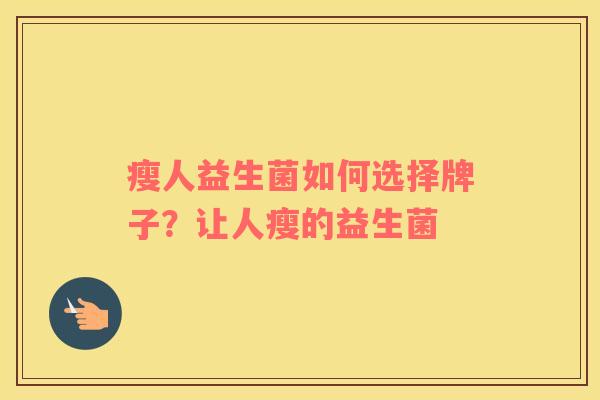 瘦人益生菌如何选择牌子？让人瘦的益生菌