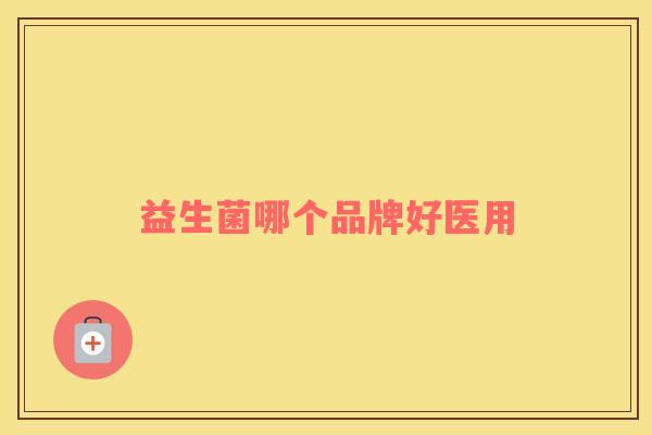 益生菌哪个品牌好医用
