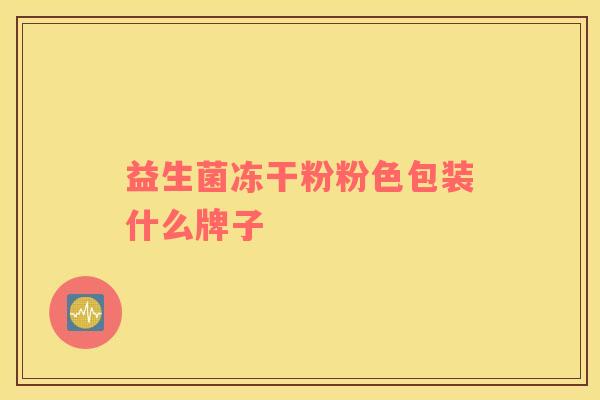 益生菌冻干粉粉色包装什么牌子