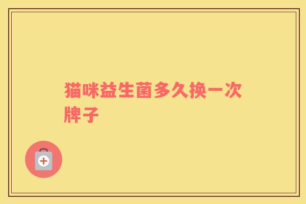猫咪益生菌多久换一次牌子