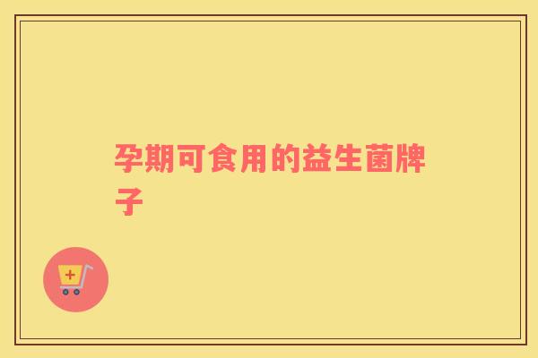 孕期可食用的益生菌牌子