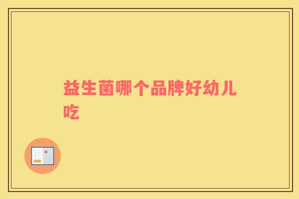 益生菌哪个品牌好幼儿吃