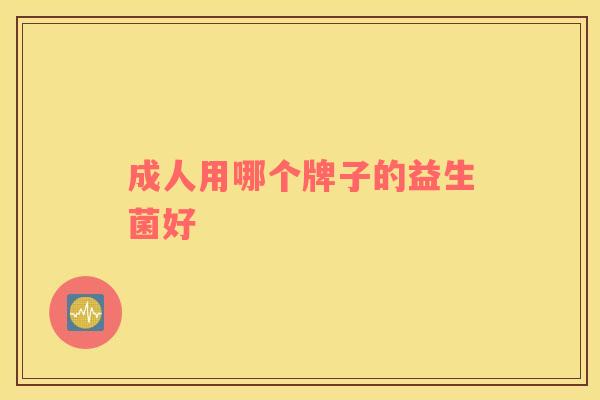 成人用哪个牌子的益生菌好