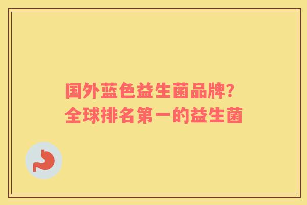 国外蓝色益生菌品牌？全球排名第一的益生菌