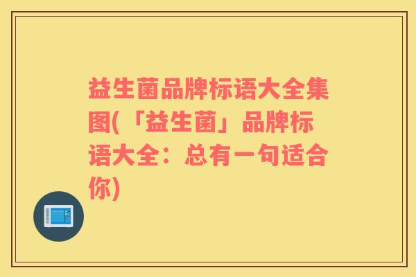 益生菌品牌标语大全集图(「益生菌」品牌标语大全：总有一句适合你)