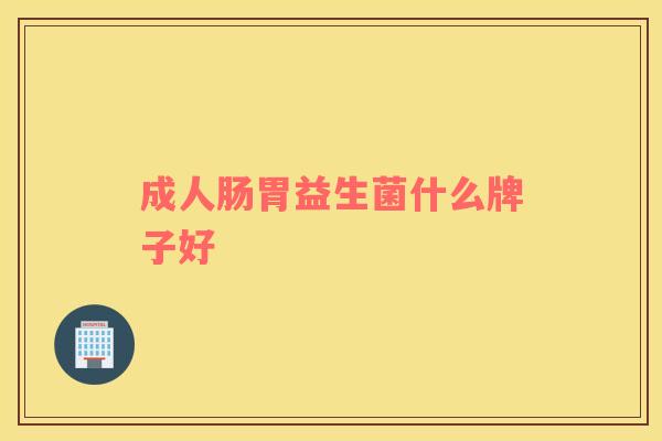 成人肠胃益生菌什么牌子好