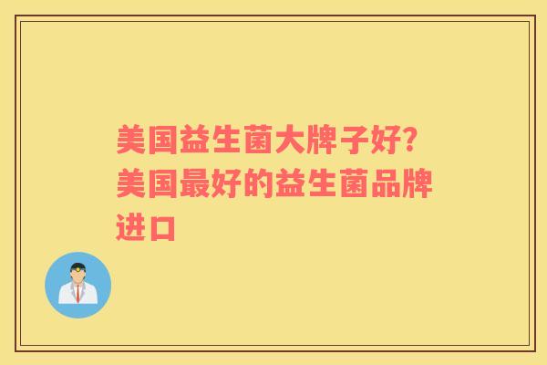 美国益生菌大牌子好？美国最好的益生菌品牌进口