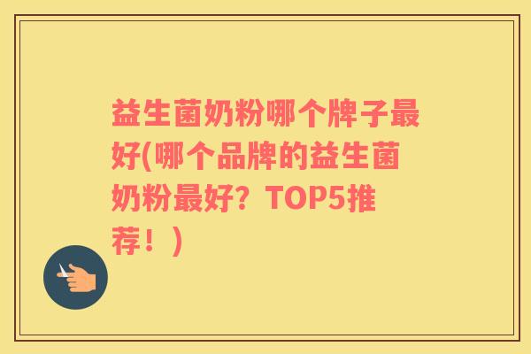 益生菌奶粉哪个牌子最好(哪个品牌的益生菌奶粉最好？TOP5推荐！)