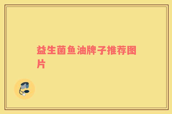 益生菌鱼油牌子推荐图片