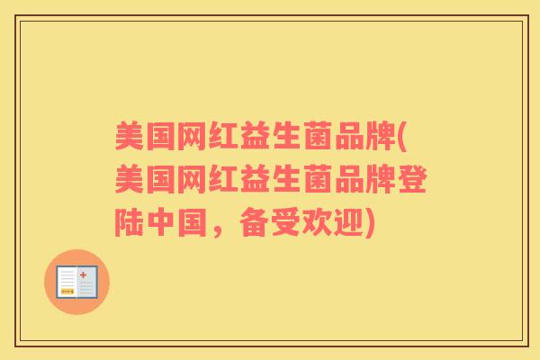 美国网红益生菌品牌(美国网红益生菌品牌登陆中国，备受欢迎)