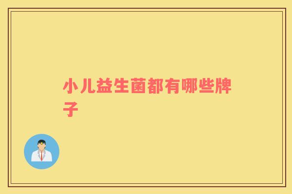 小儿益生菌都有哪些牌子