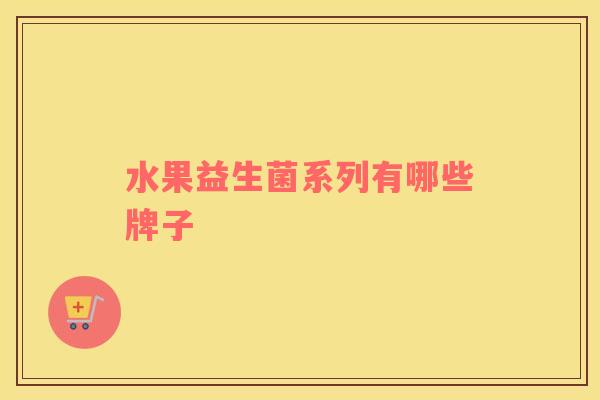 水果益生菌系列有哪些牌子