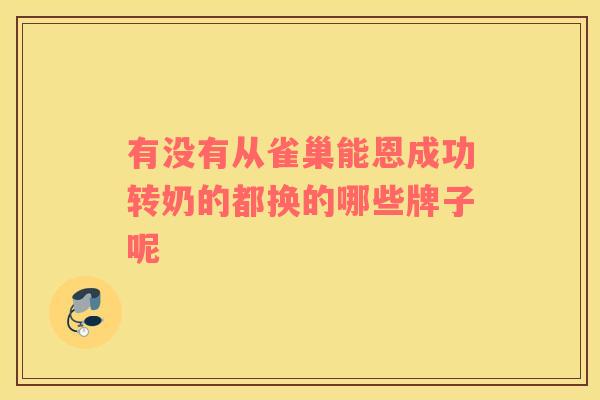 有没有从雀巢能恩成功转奶的都换的哪些牌子呢 有没有从雀巢能恩成功转奶的都换的哪些牌子呢