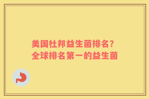 美国杜邦益生菌排名？全球排名第一的益生菌