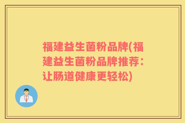 福建益生菌粉品牌(福建益生菌粉品牌推荐：让肠道健康更轻松)
